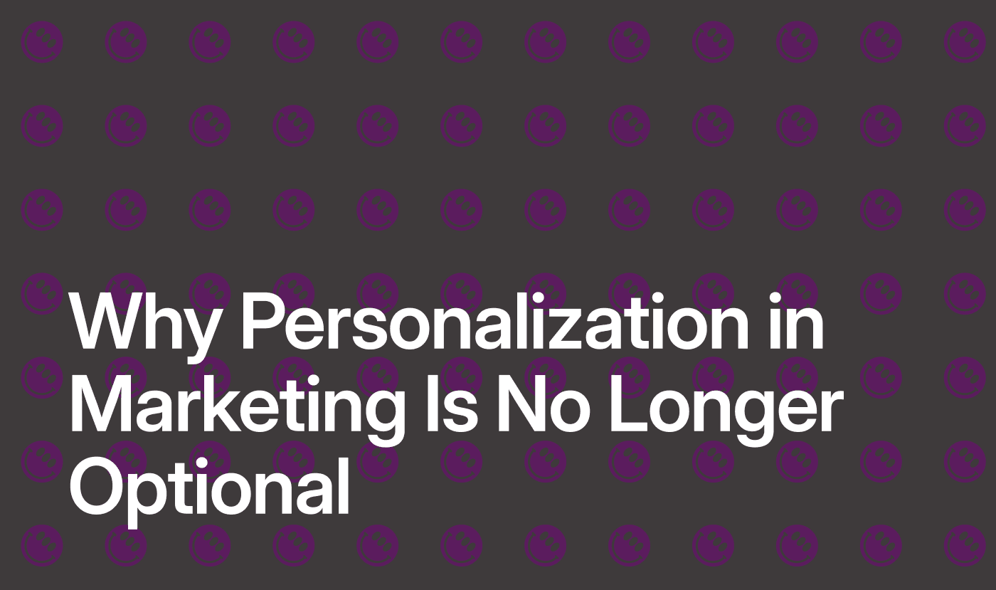 Why Personalization in Marketing Is No Longer Optional